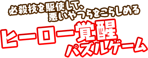 必殺技を駆使して、悪いやつらをこらしめる、ヒーロー覚醒パズルゲーム